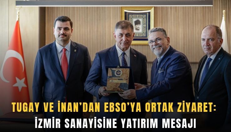 Tugay ve İnan’dan EBSO’ya ortak ziyaret: İzmir sanayisine yatırım mesajı