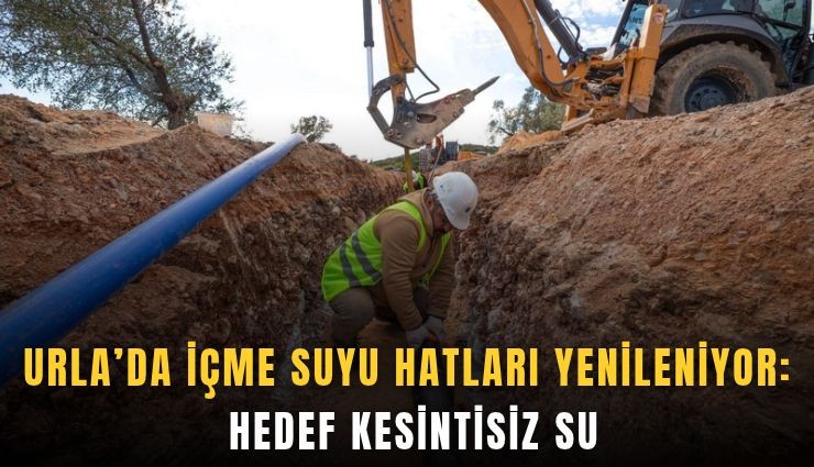 Urla’da içme suyu hatları yenileniyor: Hedef kesintisiz su