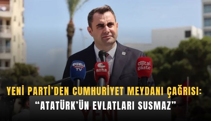 YENİ Parti’den Cumhuriyet Meydanı çağrısı: 'Atatürk’ün evlatları susmaz”