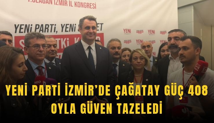 YENİ Parti İzmir’de Çağatay Güç 408 oyla güven tazeledi