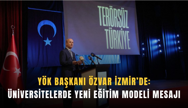 YÖK Başkanı Özvar İzmir’de: Üniversitelerde yeni eğitim modeli mesajı