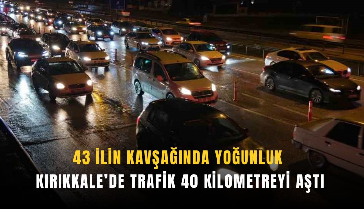 43 ilin kavşağında yoğunluk: Kırıkkale’de trafik 40 kilometreyi aştı
