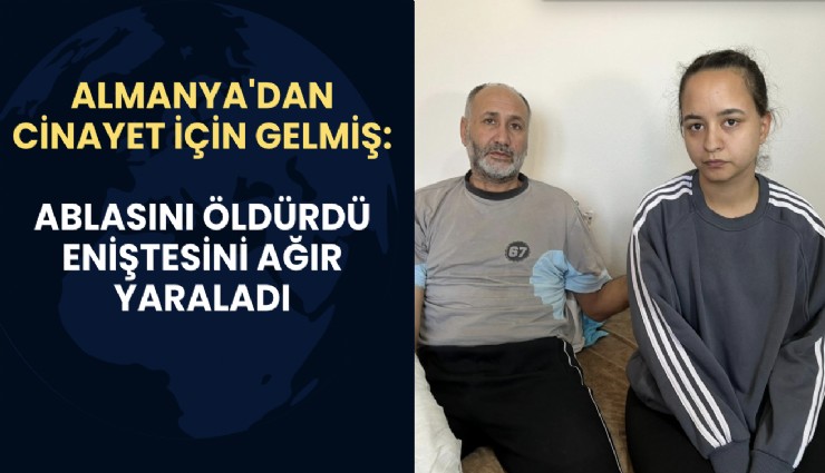 Almanya'dan cinayet için gelmiş: Ablasını öldürdü eniştesini ağır yaraladı