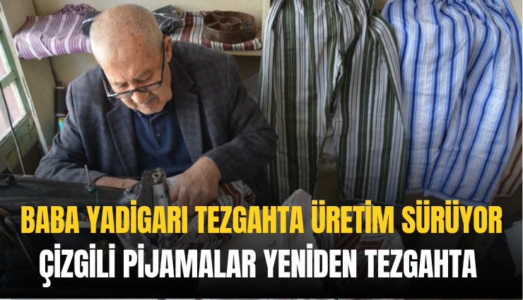 Baba yadigarı tezgahta üretim sürüyor: Çizgili pijamalar yeniden tezgahta