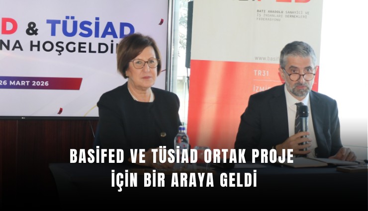 BASİFED ve TÜSİAD ortak proje için bir araya geldi