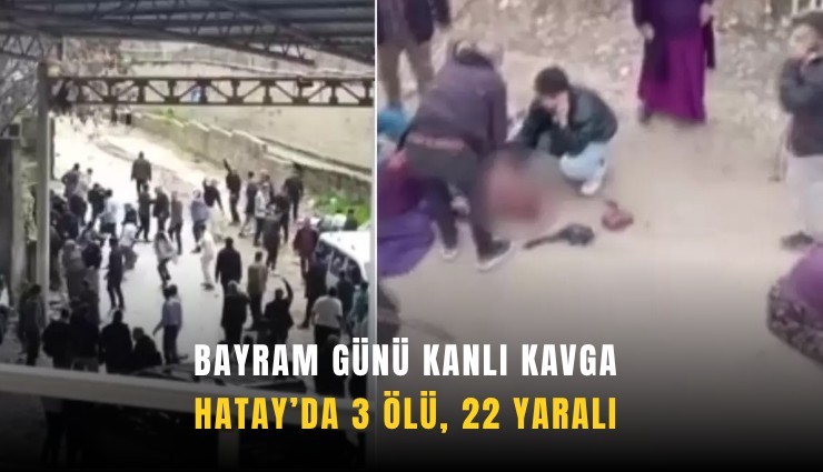 Bayram günü kanlı kavga: Hatay’da 3 ölü, 22 yaralı