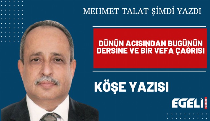 Dünün acısından bugünün dersine ve bir vefa çağrısı