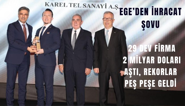 Ege’den ihracat şovu: 29 dev firma 2 milyar doları aştı, rekorlar peş peşe geldi