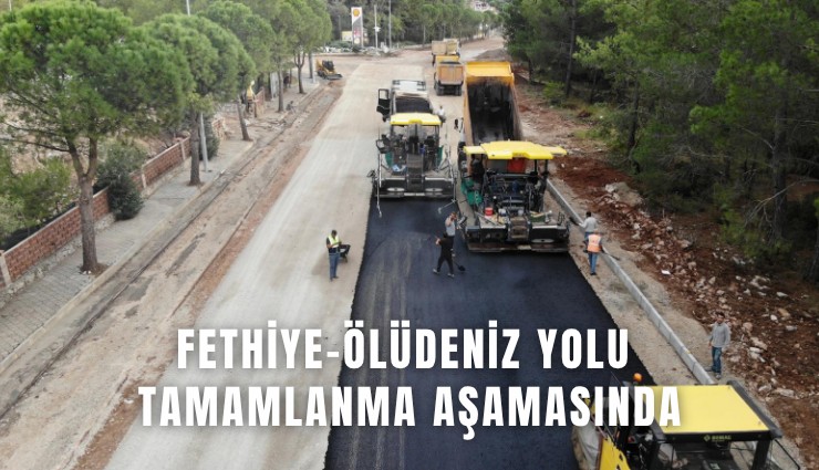 Fethiye Ölüdeniz yolu tamamlanma aşamasında