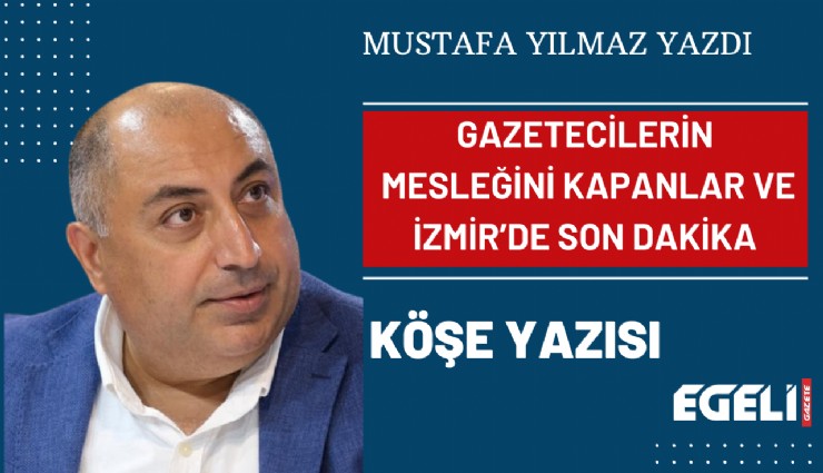 Gazetecilerin mesleğini kapanlar ve İzmir’de Son Dakika