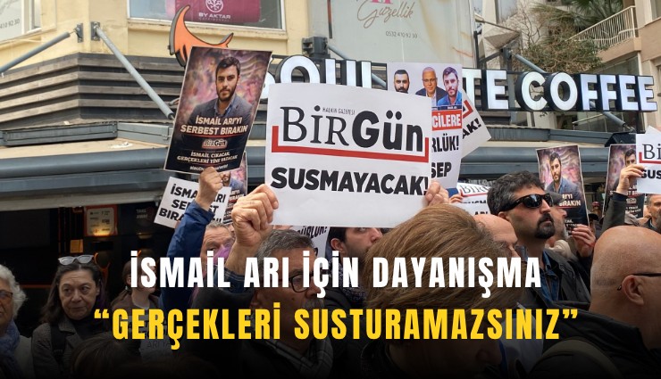 İsmail Arı için dayanışma: Gerçekleri susturamazsınız