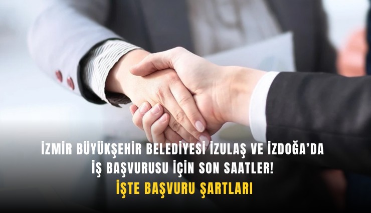 İzmir Büyükşehir Belediyesi İZULAŞ ve İZDOĞA’da iş başvurusu için son saatler! İşte başvuru şartları