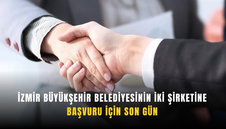 İzmir Büyükşehir Belediyesinin iki şirketine başvuru için son gün