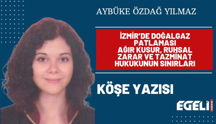 İzmir’de doğalgaz patlaması: Ağır kusur, ruhsal zarar ve tazminat hukukunun sınırları