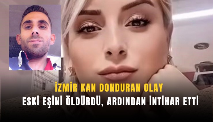 İzmir kan donduran olay: Eski eşini öldürdü, ardından intihar etti
