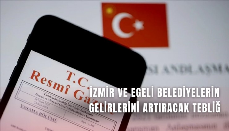 İzmir ve Egeli belediyelerin gelirlerini artıracak tebliğ