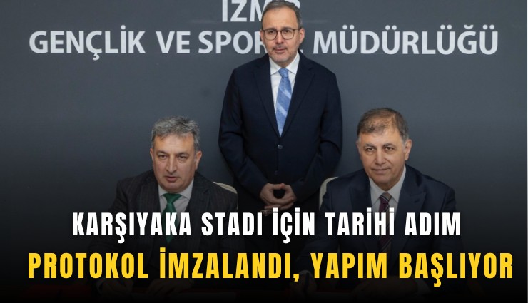Karşıyaka Stadı için tarihi adım: Protokol imzalandı, yapım başlıyor