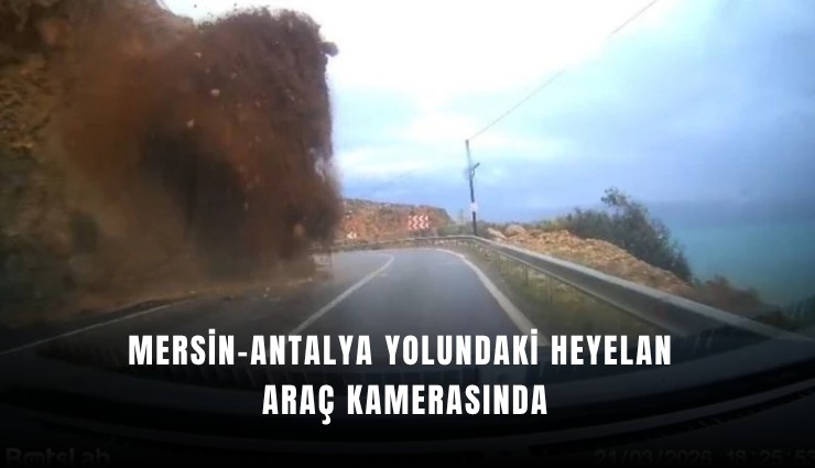 Mersin-Antalya yolundaki heyelan araç kamerasında
