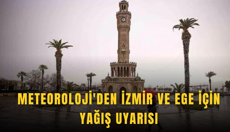 Meteoroloji'den İzmir ve Ege için yağış uyarısı