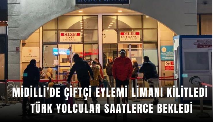 Midilli’de çiftçi eylemi limanı kilitledi, Türk yolcular saatlerce bekledi