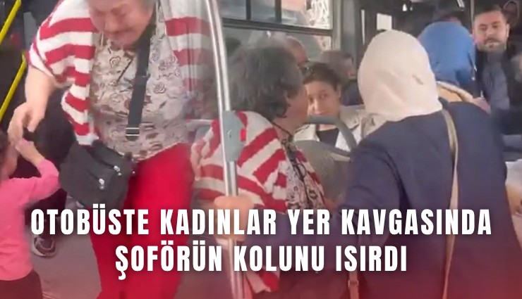 Otobüste kadınlar yer kavgasında şoförün kolunu ısırdı
