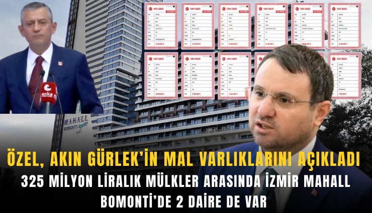 Özel, Akın Gürlek’in mal varlıklarını açıkladı: 325 milyon liralık mülkler arasında İzmir Mahall Bomonti’de 2 daire de var