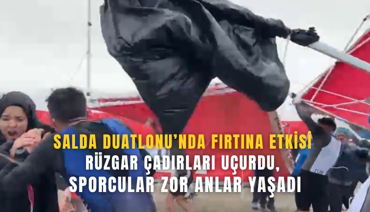 Salda Duatlonu’nda fırtına etkisi: Rüzgar çadırları uçurdu, sporcular zor anlar yaşadı
