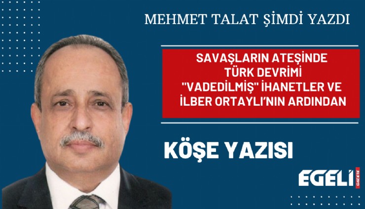 Savaşların ateşinde Türk Devrimi 'vadedilmiş ihanetler ve İlber Ortaylı’nın ardından
