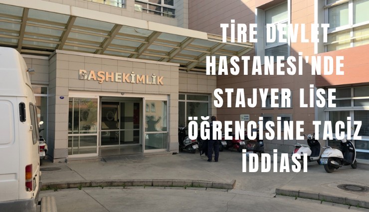 Tire Devlet Hastanesi'nde stajyer lise öğrencisine taciz iddiası