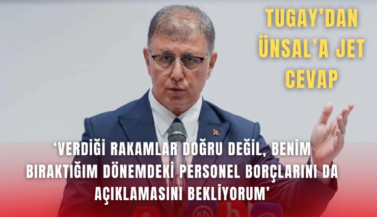 Tugay’dan Ünsal’a jet cevap: Verdiği rakamlar doğru değil, benim bıraktığım dönemdeki personel borçlarını da açıklamasını bekliyorum
