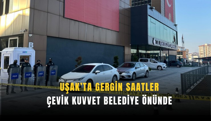 Uşak’ta gergin saatler: Çevik Kuvvet Belediye önünde