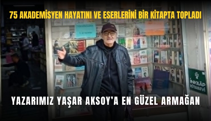 75 akademisyen hayatını ve eserlerini bir kitapta topladı: Yazarımız Yaşar Aksoy’a en güzel armağan