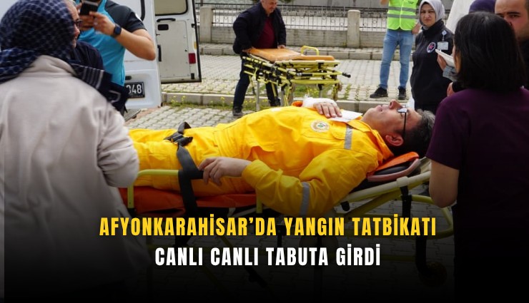 Afyonkarahisar’da yangın tatbikatı: canlı canlı tabuta girdi