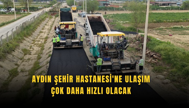 Aydın Şehir Hastanesi'ne ulaşım çok daha hızlı olacak