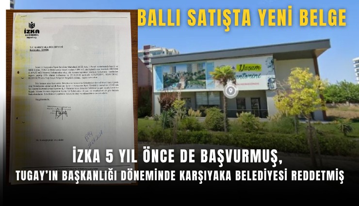 Ballı satışta yeni belge: İZKA 5 yıl önce de başvurmuş, Tugay’ın başkanlığı döneminde Karşıyaka Belediyesi reddetmiş