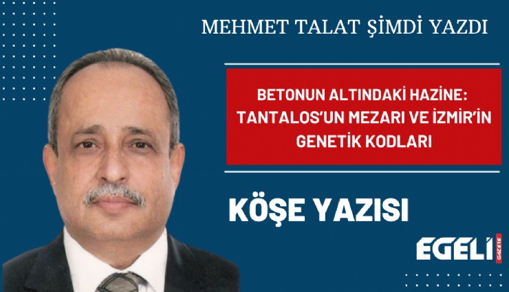 Betonun altındaki hazine: Tantalos’un Mezarı ve İzmir’in genetik kodları