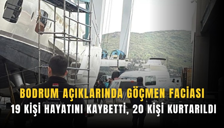 Bodrum açıklarında göçmen faciası: 19 kişi hayatını kaybetti, 20 kişi kurtarıldı