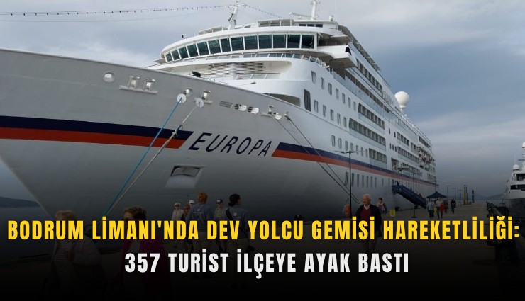 Bodrum Limanı'nda dev yolcu gemisi hareketliliği: 357 turist ilçeye ayak bastı