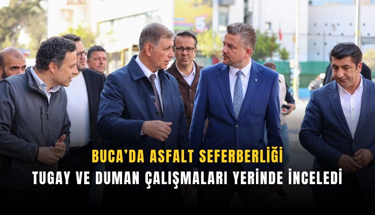 Buca’da asfalt seferberliği: Tugay ve Duman çalışmaları yerinde inceledi