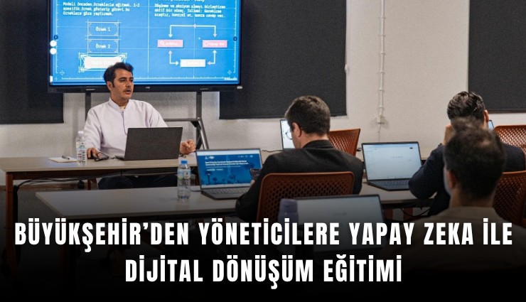Büyükşehir'den yöneticilere yapay zeka ile dijital dönüşüm eğitimi