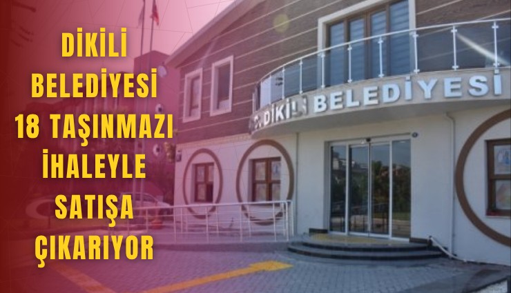 Dikili Belediyesi 18 taşınmazı ihaleyle satışa çıkarıyor