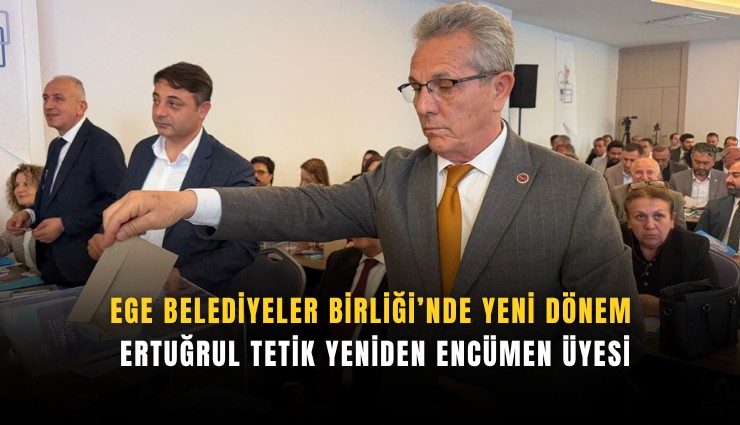 Ege Belediyeler Birliği’nde yeni dönem: Ertuğrul Tetik yeniden encümen üyesi