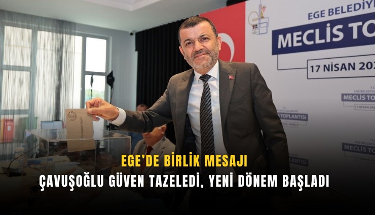 Ege’de birlik mesajı: Çavuşoğlu güven tazeledi, yeni dönem başladı