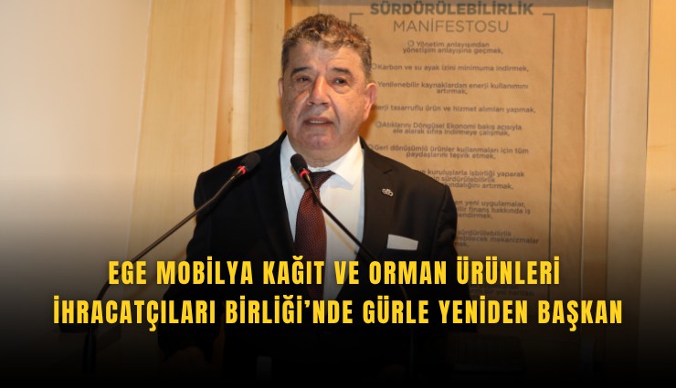 Ege Mobilya Kağıt ve Orman Ürünleri İhracatçıları Birliği’nde Gürle yeniden başkan