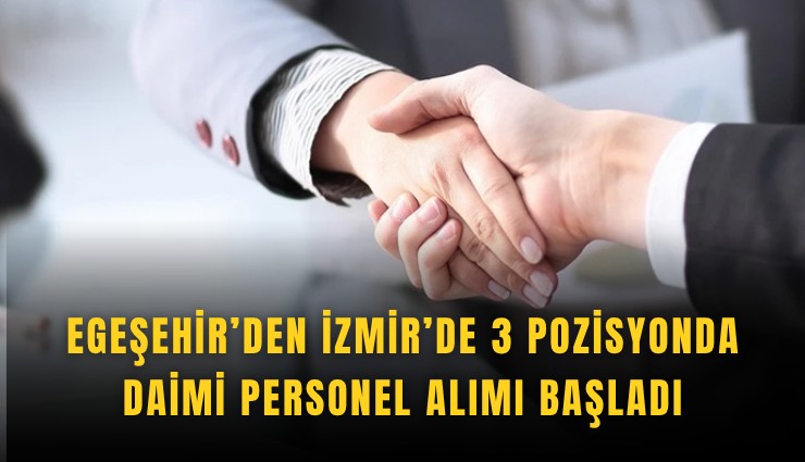 Egeşehir’den İzmir’de 3 pozisyonda daimi personel alımı başladı
