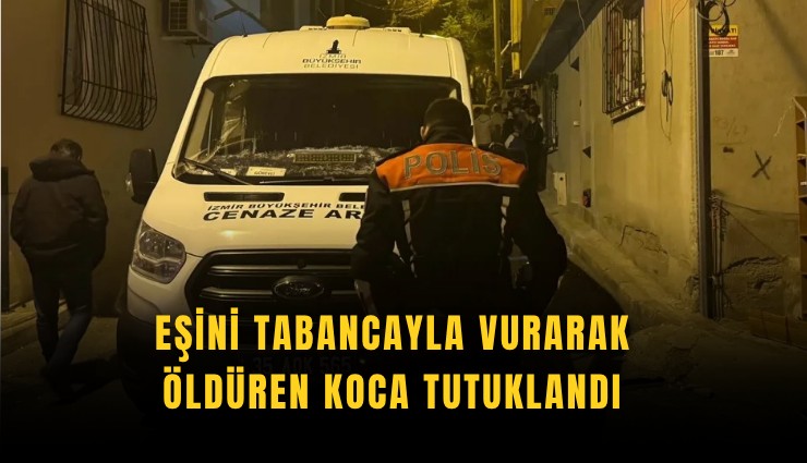 Eşini tabancayla vurarak öldüren koca tutuklandı