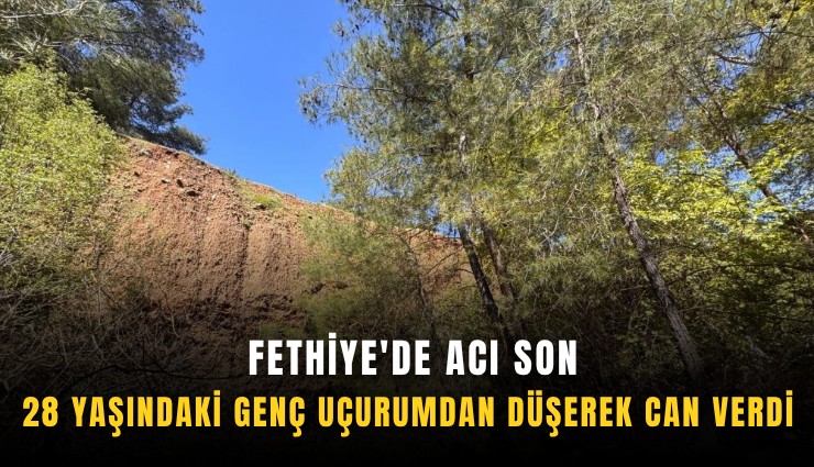 Fethiye'de acı son: 28 yaşındaki genç uçurumdan düşerek can verdi