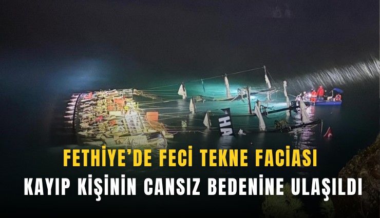 Fethiye’de feci tekne faciası: Kayıp kişinin cansız bedenine ulaşıldı