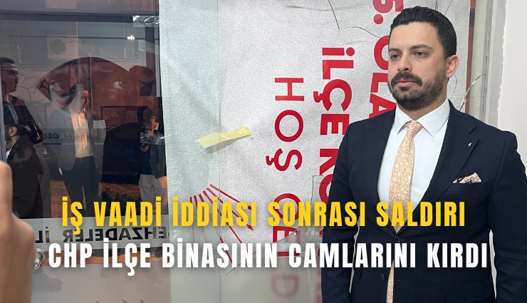 İş vaadi iddiası sonrası saldırı: CHP ilçe binasının camlarını kırdı