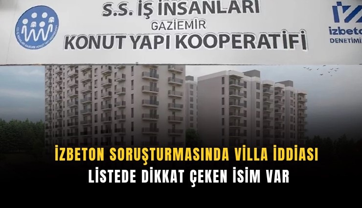 İZBETON soruşturmasında villa iddiası: Listede dikkat çeken isim var